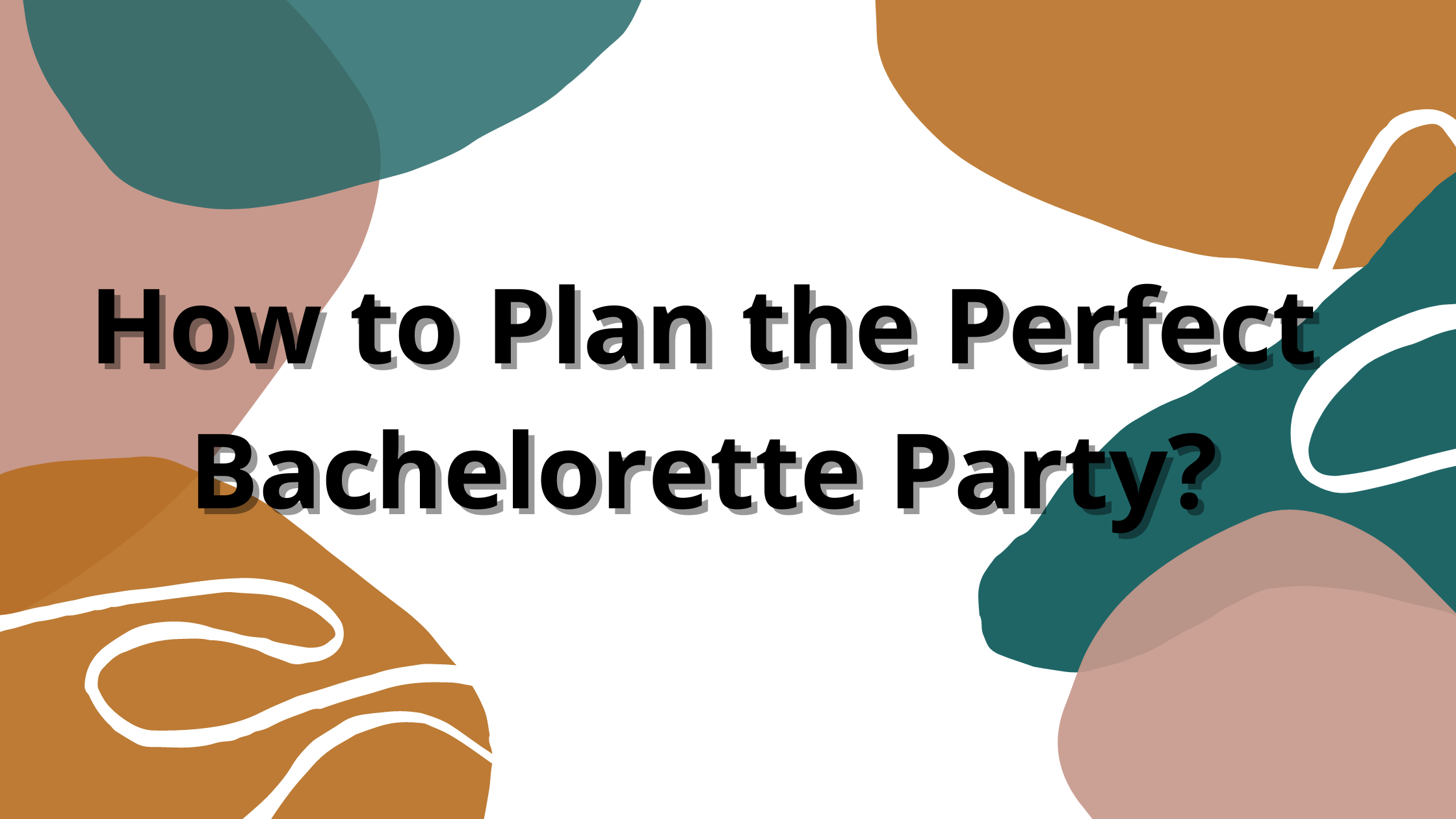 How to Plan the Perfect Bachelorette Party?