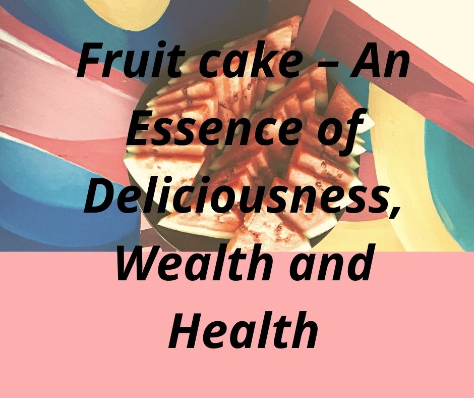 Fruit cake – An Essence of Deliciousness, Wealth and Health