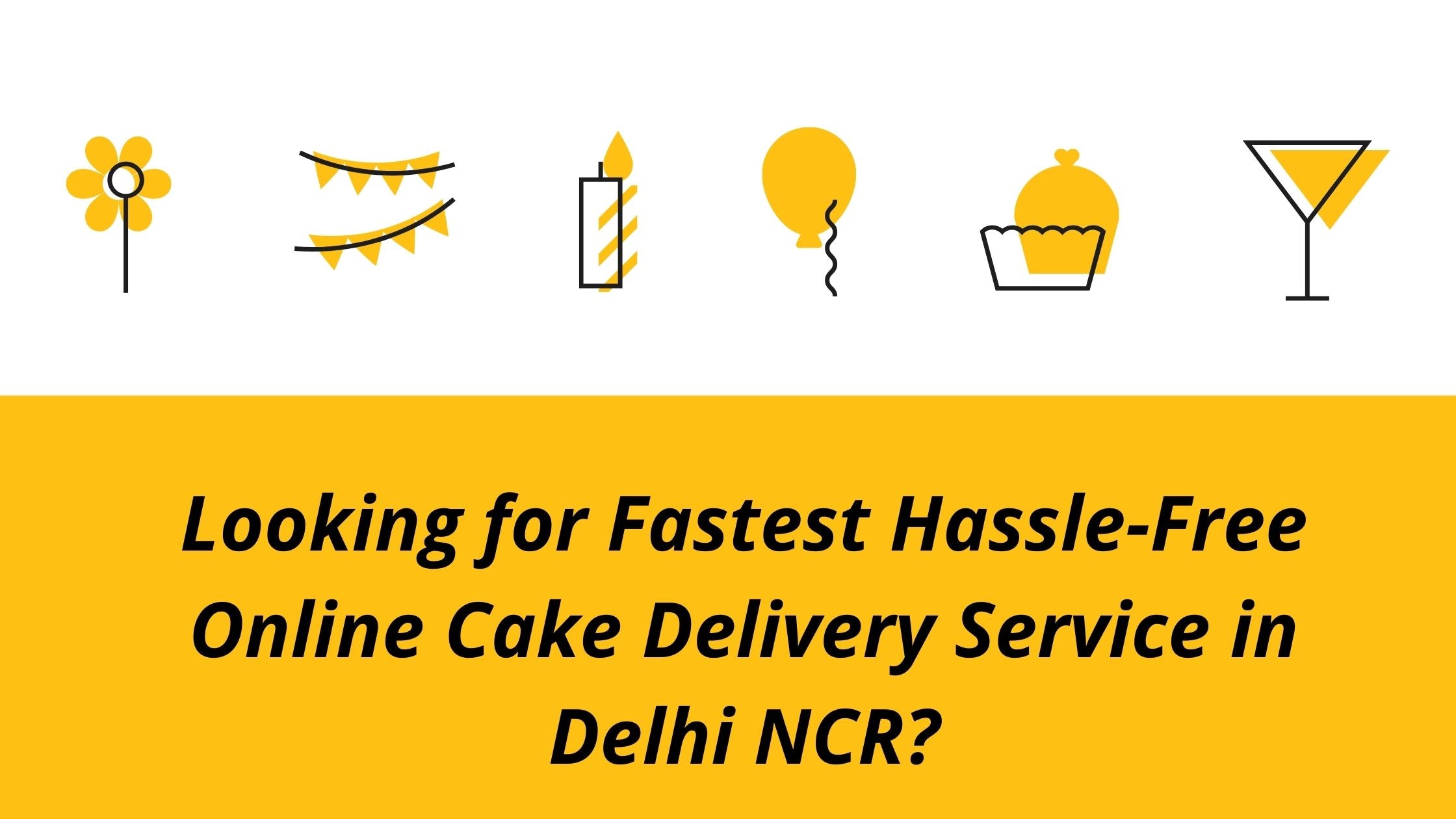 Looking for Fastest Hassle-Free Online Cake Delivery Service in Delhi NCR?