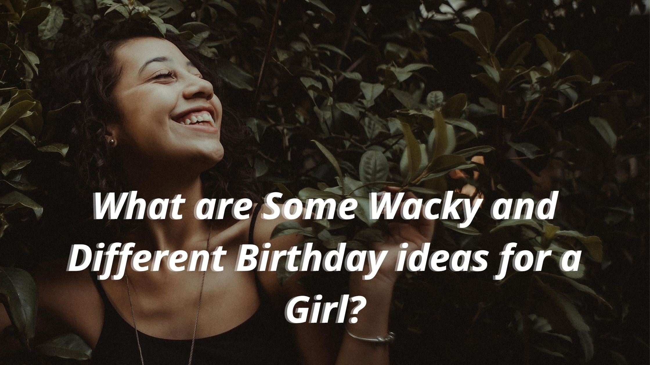 What are Some Wacky and Different Birthday ideas for a Girl?